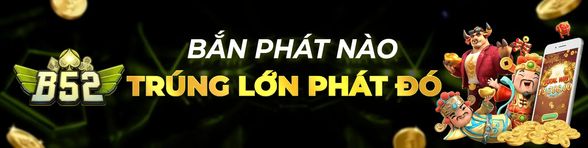 b52club bắn phát nào trúng lớn phát đó